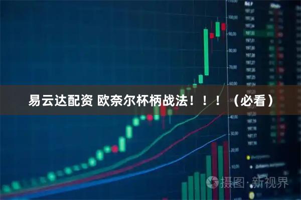易云达配资 欧奈尔杯柄战法!!!(必看)